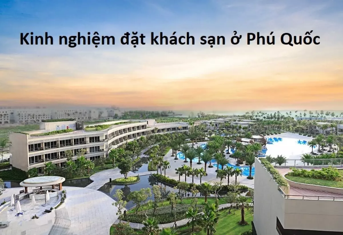 Tư vấn đặt phòng khách sạn ở Phú Quốc giá rẻ, vị trí đẹp. Đi Phú Quốc nên ở khách sạn nào?