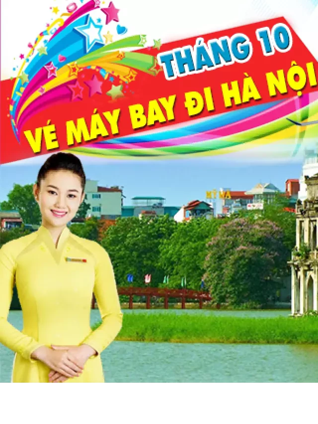   Vé máy bay đi Hà Nội tháng 10 hãng Vietnam Airlines: Đặt ngay để khám phá thủ đô yêu dấu!