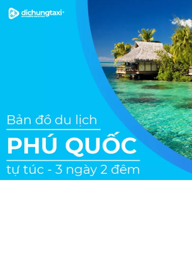   Bản Đồ Du Lịch Phú Quốc Tự Túc 3 Ngày- 2 Đêm: Khám Phá Thiên Đường Đảo Ngọc