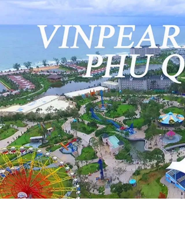   Giá Vé Vinpearl Phú Quốc - Khám Phá Thiên Đường Vui Chơi Giải Trí