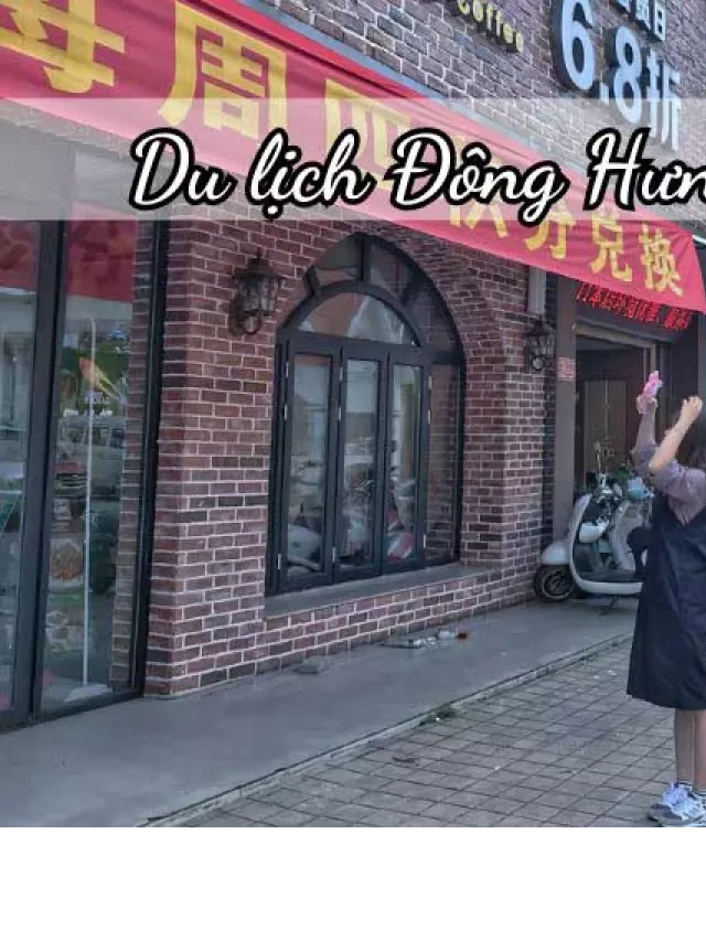   Du lịch Đông Hưng Trung Quốc: Đơn giản và tiết kiệm