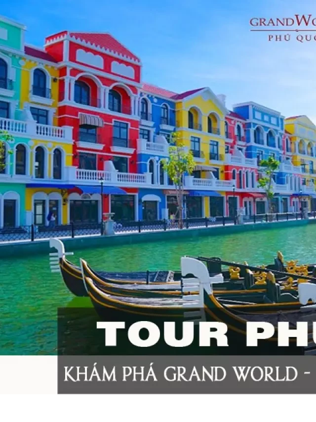   TOUR AN GIANG - PHÚ QUỐC 3 NGÀY 2 ĐÊM: Khám phá Thành phố không ngủ và Venice thu nhỏ