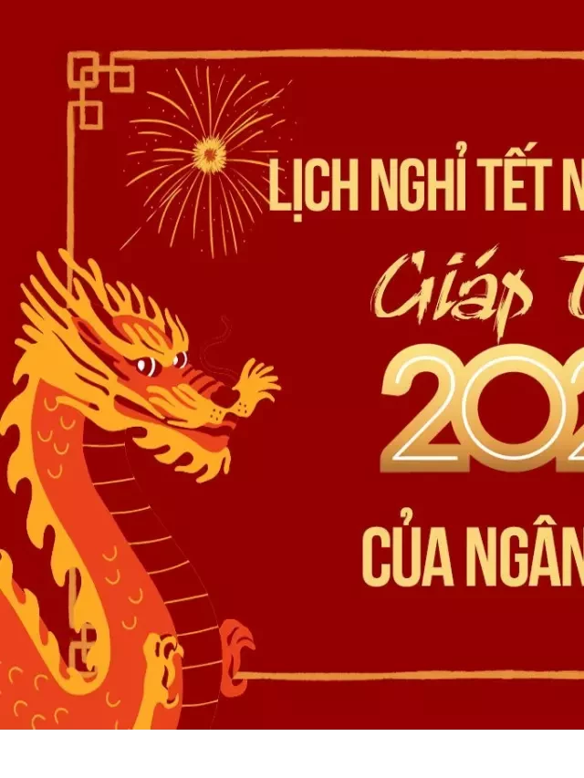   Lịch nghỉ Tết Nguyên Đán Giáp Thìn 2024 của hệ thống ngân hàng Việt Nam