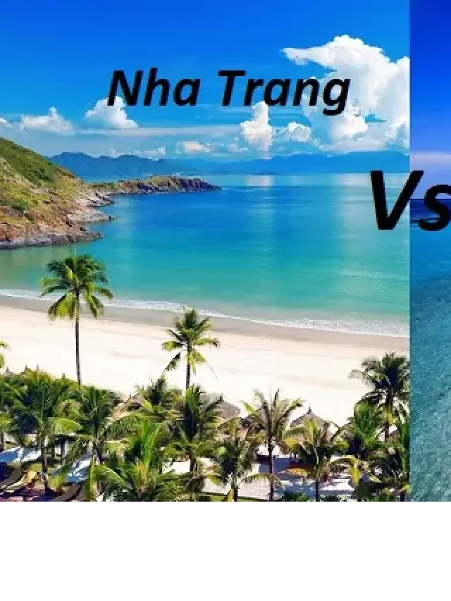   Nên đi Nha Trang hay Phú Quốc? Đẹp, trong lành