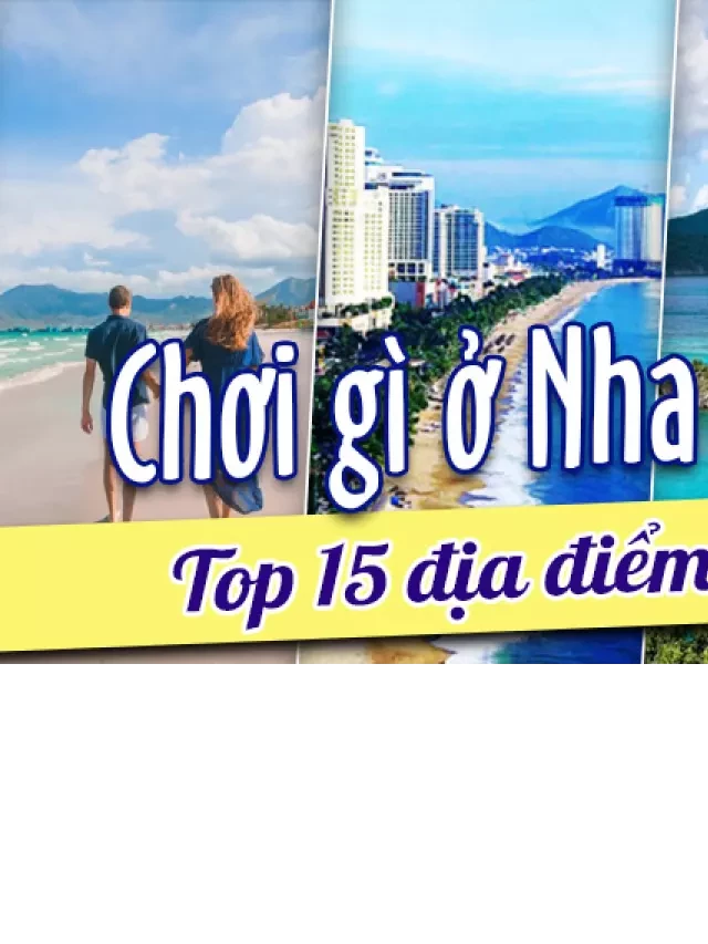   Chơi Gì Ở Nha Trang - Top 15 Điểm Đến Bạn Phải Đi Ngay