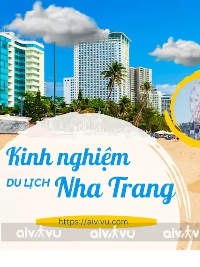   Kinh nghiệm du lịch Nha Trang tự túc: Chuyến đi đáng nhớ và đầy ý nghĩa