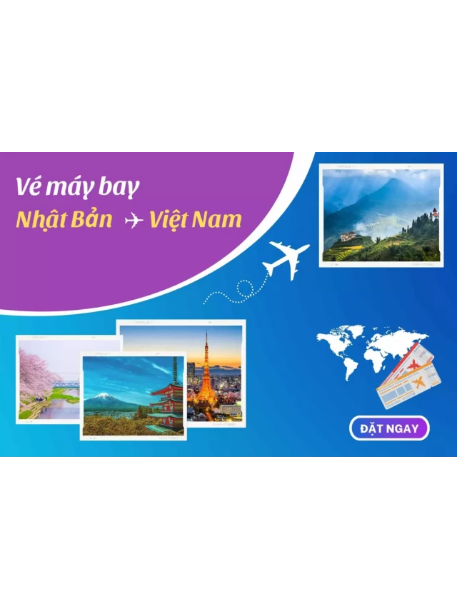   Vé máy bay từ Nhật Bản về Việt Nam - Tìm hiểu lịch bay mới nhất ngay hôm nay